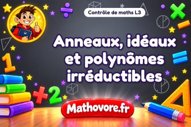 Anneaux, idéaux et polynômes irréductibles