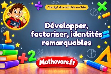 Corrigé du contrôle de maths 2de : développer, factoriser, identités remarquables