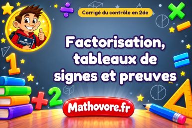 Corrigé du contrôle de maths 2de : factorisation, tableaux de signes et preuves