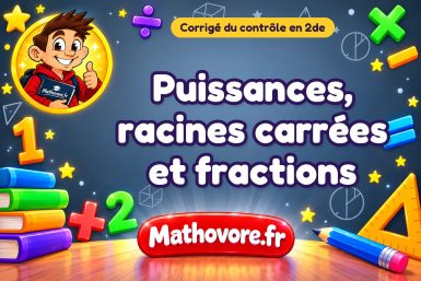 Corrigé du contrôle de maths 2de : puissances, racines carrées et fractions