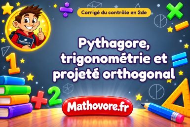 Corrigé du contrôle de maths 2de : Pythagore, trigonométrie et projeté orthogonal