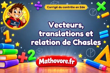Corrigé du contrôle de maths 2de : vecteurs, translations et relation de Chasles