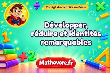 Corrigé du contrôle de maths 3ème : développer, réduire et identités remarquables