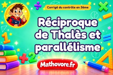 Corrigé du contrôle de maths 3ème : réciproque de Thalès et parallélisme