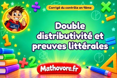 Corrigé du contrôle de maths 4ème : double distributivité et preuves littérales