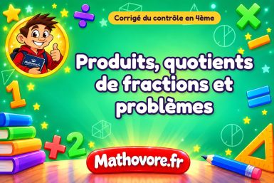 Corrigé du contrôle de maths 4ème : produits, quotients de fractions et problèmes