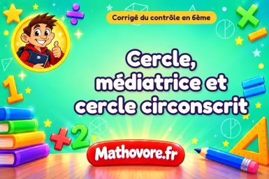Corrigé du contrôle de maths 6ème : cercle, médiatrice et cercle circonscrit