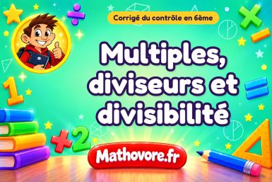 Corrigé du contrôle de maths 6ème : multiples, diviseurs et divisibilité
