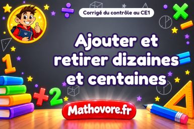Corrigé du contrôle de maths CE1 : ajouter et retirer dizaines et centaines