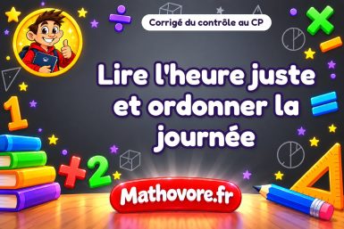 Corrigé du contrôle de maths CP : lire l'heure juste et ordonner la journée