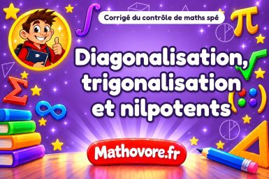 Corrigé du contrôle de maths spé : diagonalisation, trigonalisation et nilpotents