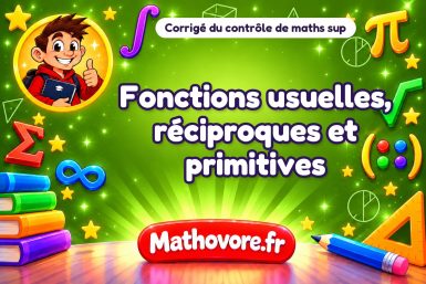 Corrigé du contrôle de maths sup : fonctions usuelles, réciproques et primitives