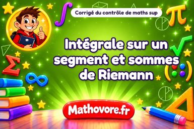 Corrigé du contrôle de maths sup : intégrale sur un segment et sommes de Riemann