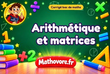 Corrigé bac de maths : Arithmétique et matrices, exercices des annales