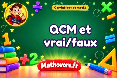 Corrigé bac de maths : QCM et vrai/faux, exercices des annales