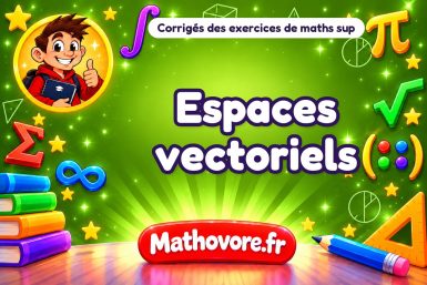 Espaces vectoriels : corrigé des exercices de maths sup