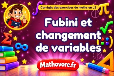 Fubini et changement de variables : corrigé des exercices de maths en L3