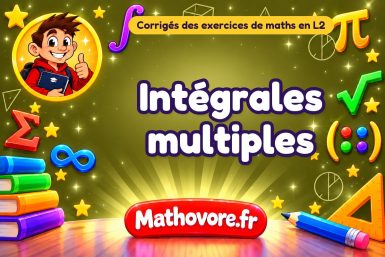 Intégrales multiples : corrigé des exercices de maths en L2