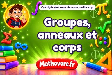 Groupes, anneaux et corps : corrigé des exercices de maths sup